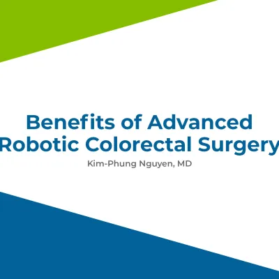 Benefits of Advanced Robotic Colorectal Surgery by Kim- Phung Nguyen, MD